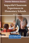 Impactful Classroom Experiences in Elementary Schools : Practices and Policies - Book