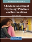Handbook of Research on Child and Adolescent Psychology Practices and Interventions - Book