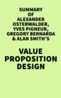 Summary of Alexander Osterwalder, Yves Pigneur, Gregory Bernarda & Alan Smith's Value Proposition Design - eBook