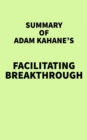 Summary of Adam Kahane's Facilitating Breakthrough - eBook