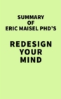 Summary of Eric Maisel PhD's Redesign Your Mind - eBook