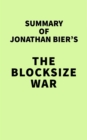 Summary of Jonathan Bier's The Blocksize War - eBook