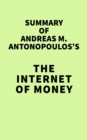 Summary of Andreas M. Antonopoulos's The Internet of Money - eBook