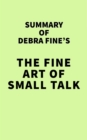 Summary of Debra Fine's The Fine Art of Small Talk - eBook