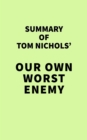 Summary of Tom Nichols' Our Own Worst Enemy - eBook