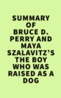 Summary of Bruce D. Perry and Maya Szalavitz's The Boy Who Was Raised as a Dog - eBook