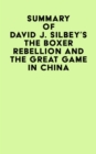 Summary of David J. Silbey's The Boxer Rebellion and The Great Game In China - eBook