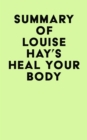 Summary of Louise Hay's Heal Your Body - eBook