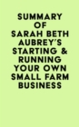 Summary of Sarah Beth Aubrey's Starting & Running Your Own Small Farm Business - eBook
