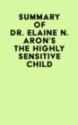 Summary of Dr. Elaine N. Aron's The Highly Sensitive Child - eBook
