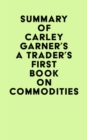 Summary of Carley Garner's A Trader's First Book On Commodities - eBook