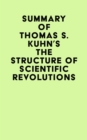 Summary of Thomas S. Kuhn's The Structure of Scientific Revolutions - eBook