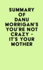 Summary of Danu Morrigan's You're Not Crazy - It's Your Mother - eBook