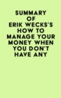 Summary of Erik Wecks's How to Manage Your Money When You Don't Have Any - eBook