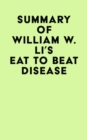 Summary of William W. Li's Eat to Beat Disease - eBook