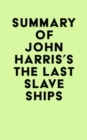 Summary of John Harris's The Last Slave Ships - eBook
