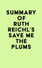 Summary of Ruth Reichl's Save Me the Plums - eBook