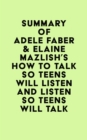 Summary of Adele Faber & Elaine Mazlish's How to Talk So Teens Will Listen and Listen So Teens Will Talk - eBook