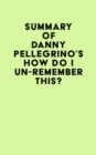 Summary of Danny Pellegrino's How Do I Un-Remember This? - eBook