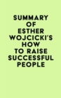 Summary of Esther Wojcicki's How To Raise Successful People - eBook