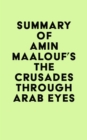 Summary of Amin Maalouf's The Crusades Through Arab Eyes - eBook