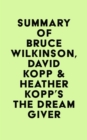 Summary of Bruce Wilkinson, David Kopp & Heather Kopp's The Dream Giver - eBook