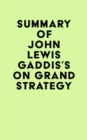Summary of John Lewis Gaddis's On Grand Strategy - eBook