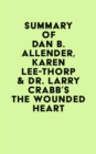 Summary of Dan B. Allender, Karen Lee-Thorp & Dr. Larry Crabb's The Wounded Heart - eBook