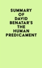 Summary of David Benatar's The Human Predicament - eBook