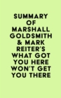 Summary of Marshall Goldsmith & Mark Reiter's What Got You Here Won't Get You There - eBook