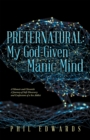 Preternatural: My God-Given Manic Mind : A Memoir and Chronicle a Journey of Self-Discovery  and Confessions of a Sex Addict - eBook