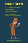 Crime Seen : It's Only a Mystery in the Eyes of the Clueless - eBook
