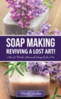 Soap Making: Reviving a Lost Art! : How to Make Homemade Soap like a Pro - eBook