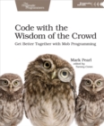Code with the Wisdom of the Crowd : Get Better Together with Mob Programming - eBook