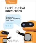 Build Chatbot Interactions : Responsive, Intuitive Interfaces with Ruby - Book