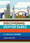Discovering Denver Parks : A Local's Guide - eBook