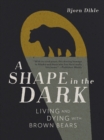 A Shape in the Dark : Living and Dying with Brown Bears - eBook