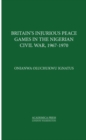 Britain’s Injurious Peace Games in the Nigerian Civil War, 1967-1970 - Book