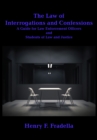 The Law of Interrogations and Confessions : A Guide for Law Enforcement Officers and Students of Law and Justice - eBook