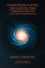 Shakespeare & Jung - The God in Time : Meditations on Time, God & Our Value Creating Universe - Book