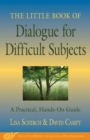 The Little Book of Dialogue for Difficult Subjects : A Practical, Hands-On Guide - eBook