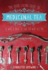The Good Living Guide to Medicinal Tea : 50 Ways to Brew the Cure for What Ails You - eBook