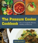 The Pressure Cooker Cookbook : How to Cook Quickly, Efficiently, Healthily, and Deliciously - eBook