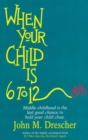 When your Child is 6 to 12 : Middle Childhood Is The Last Good Chance To Hold Your Child Close - eBook