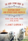 The Good Living Guide to Keeping Sheep and Other Fiber Animals : Housing, Feeding, Shearing, Spinning, Dyeing, and More - eBook