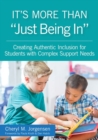 It's More Than "Just Being In : Creating Authentic Inclusion for Students with Complex Support Needs - Book