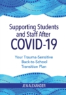 Supporting Students and Staff after COVID-19 : Your Trauma-Sensitive Back-to-School Transition Plan - eBook