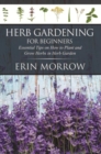 Herb Gardening For Beginners : Essential Tips on How to Plant and Grow Herbs in Herb Garden - eBook