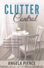 Clutter Control : How to Get Rid of Clutter, Organize Your Home, Workplace and Life, Focus on Important Things - eBook