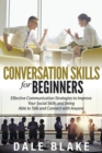 Conversation Skills For Beginners : Effective Communication Strategies to Improve Your Social Skills and Being Able to Talk and Connect with Anyone - eBook